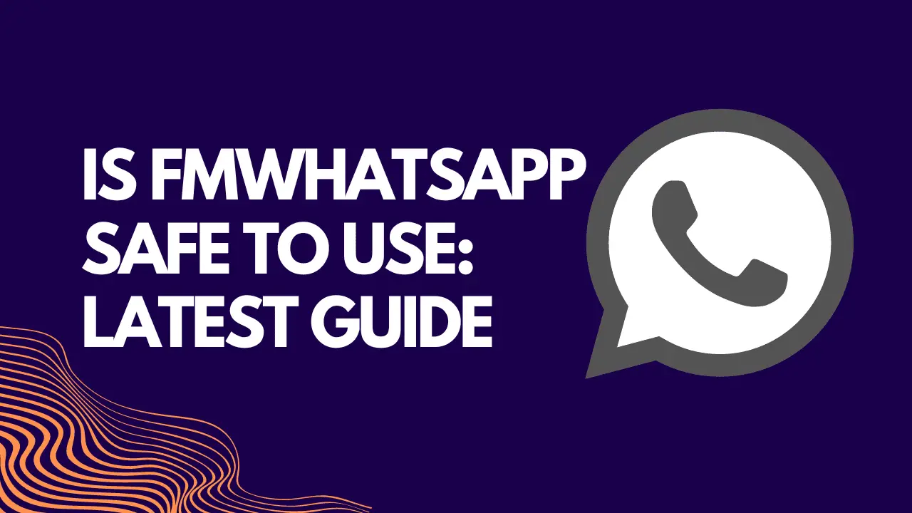 Is FMWhatsApp Safe to Use