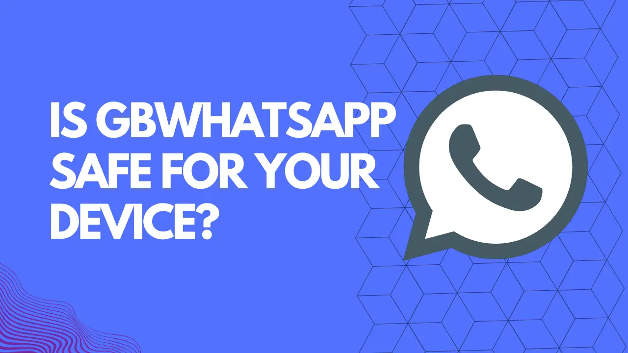Is GBWhatsApp Safe for Your Device